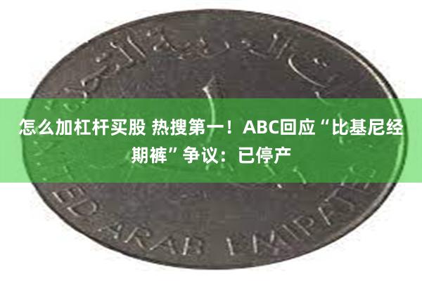 怎么加杠杆买股 热搜第一！ABC回应“比基尼经期裤”争议：已停产