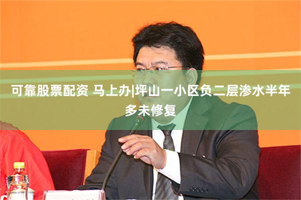 可靠股票配资 马上办|坪山一小区负二层渗水半年多未修复