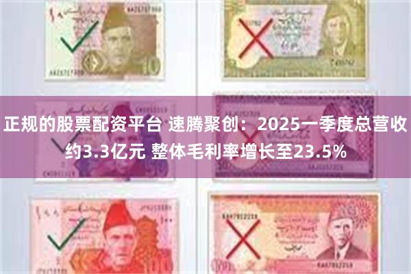 正规的股票配资平台 速腾聚创：2025一季度总营收约3.3亿元 整体毛利率增长至23.5%
